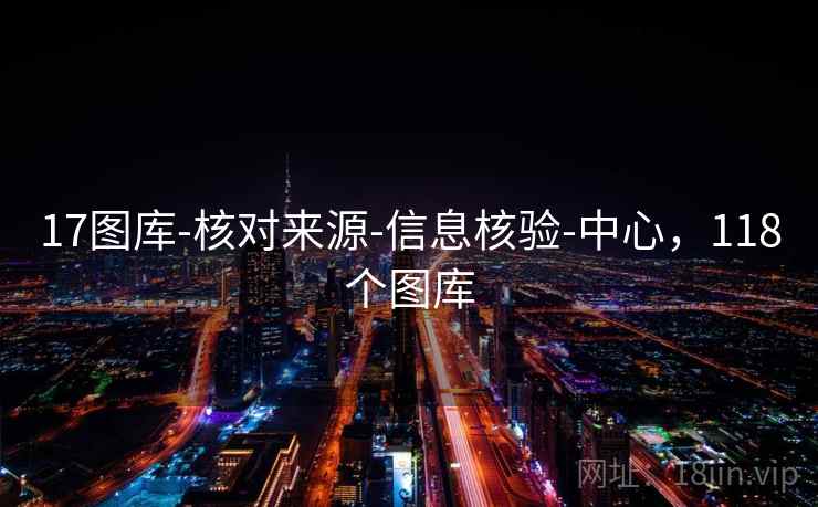 17图库-核对来源-信息核验-中心,118个图库