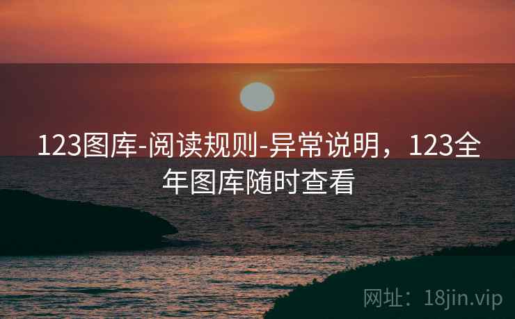 123图库-阅读规则-异常说明,123全年图库随时查看