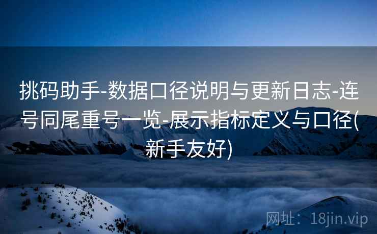 挑码助手-数据口径说明与更新日志-连号同尾重号一览-展示指标定义与口径(新手友好)