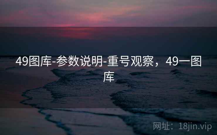 49图库-参数说明-重号观察,49一图库